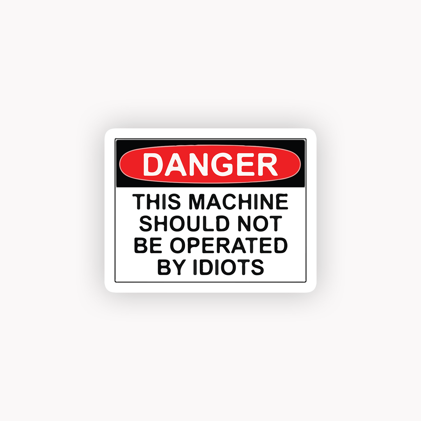 Danger this machine should not be operated by idiots