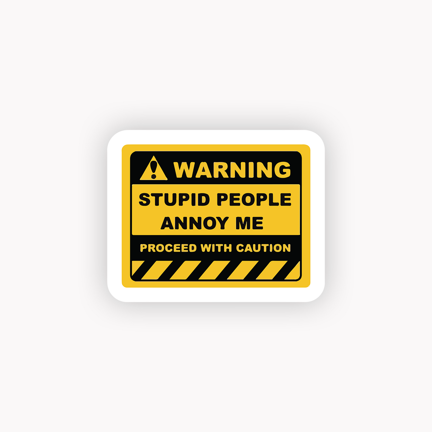 Warning stupid people annoy me