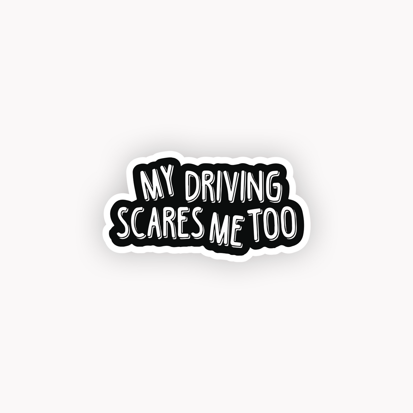My driving scares me too