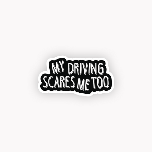 My driving scares me too