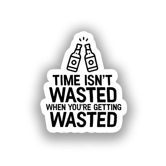 Time isn't wasted when you're getting wasted