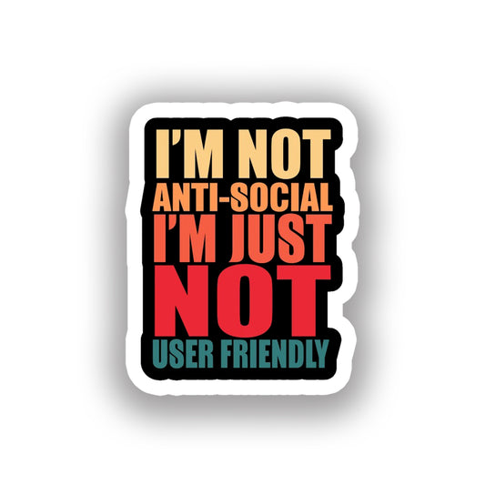 I'm not anti social I'm just not user friendly 1