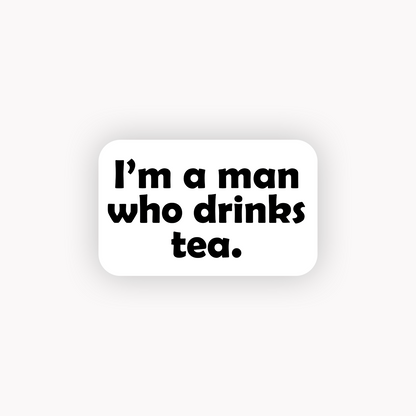 I'm a man who drinks tea