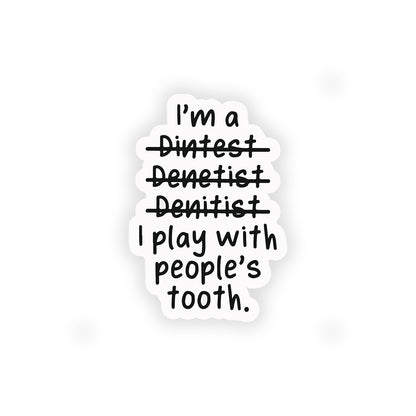 I'm a dintest denetist denitist I play with people's tooth