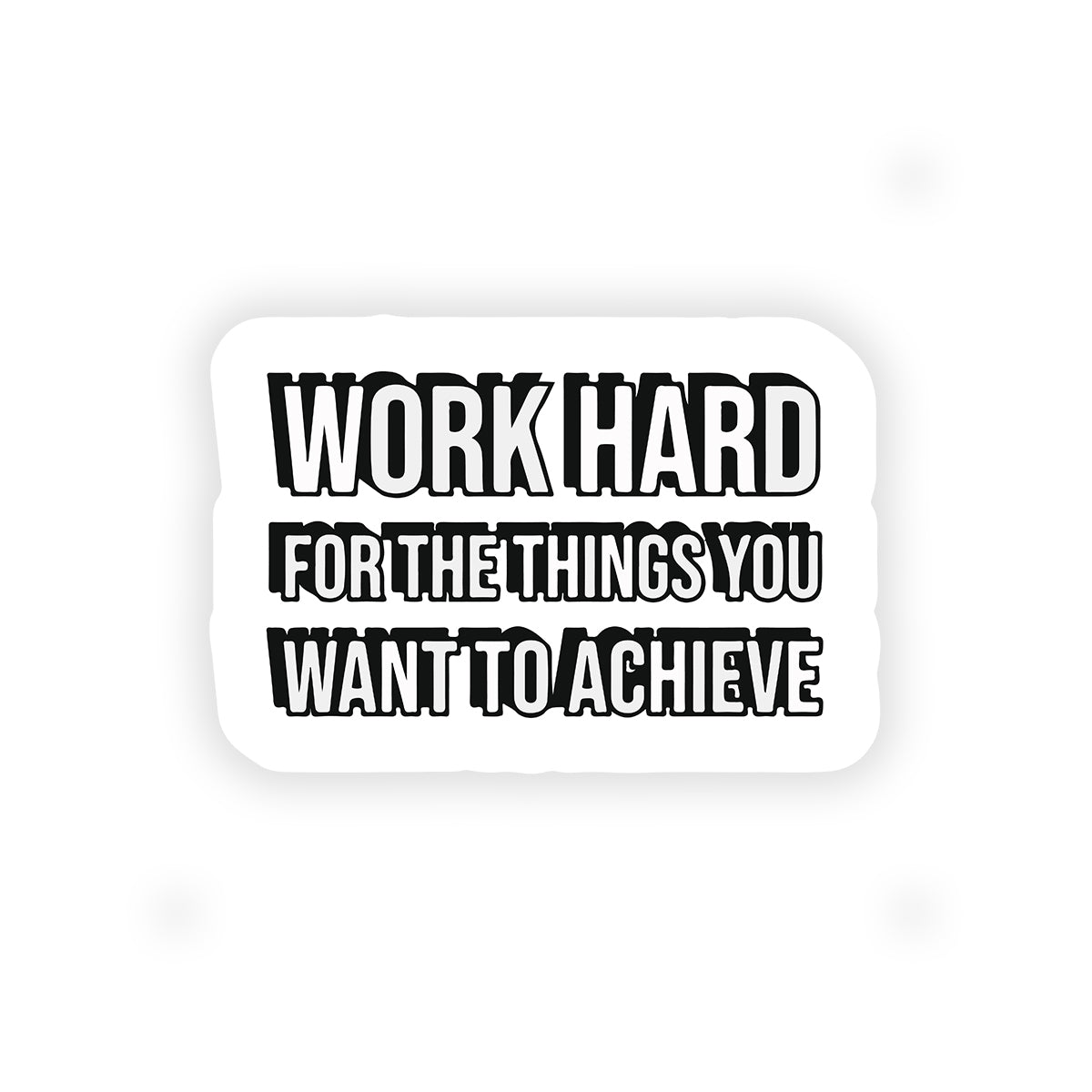 Work hard for the things you want to achieve