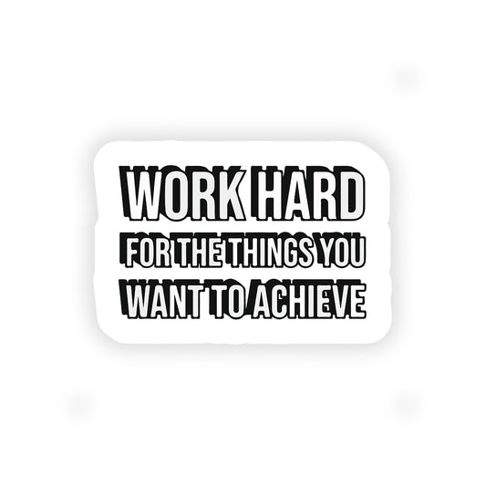 Work hard for the things you want to achieve