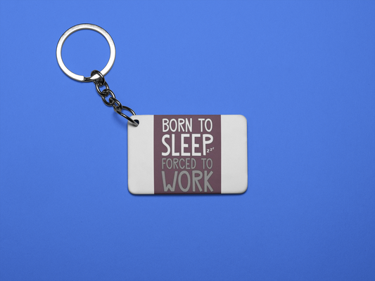 Born to sleep forced to work  keychain