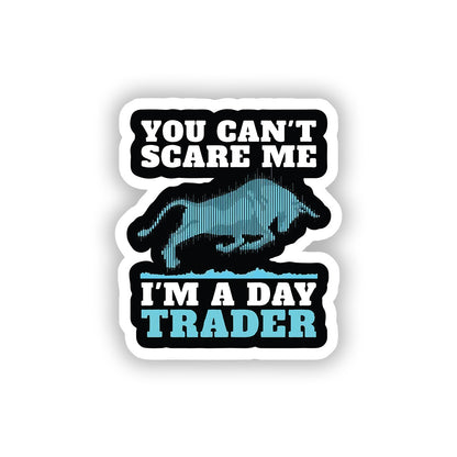 You cant scare me I'm a day trader