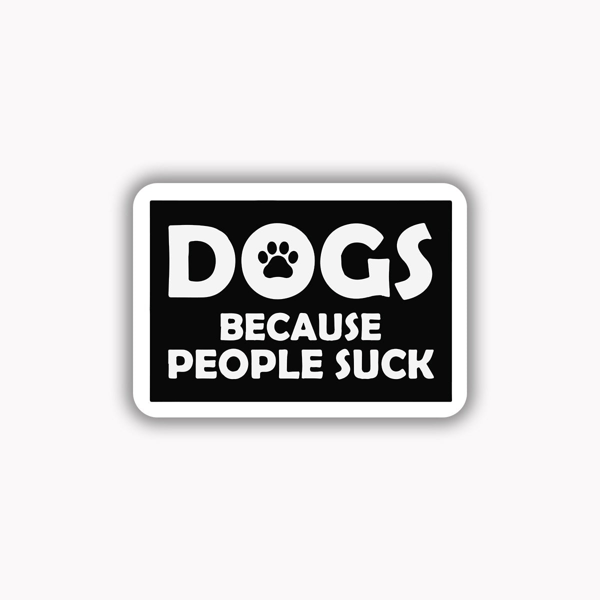 Dogs because people suck