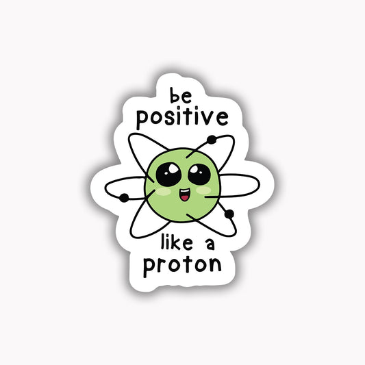 Be positive like proton -1