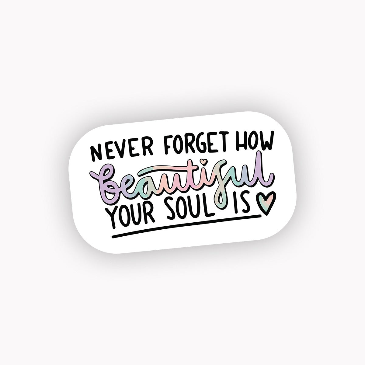 Never forget how beautiful your soul is
