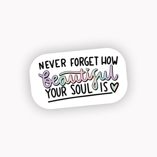 Never forget how beautiful your soul is