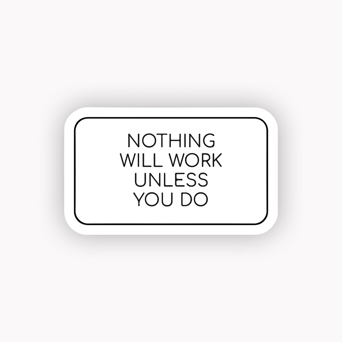 Nothing will work unless you do