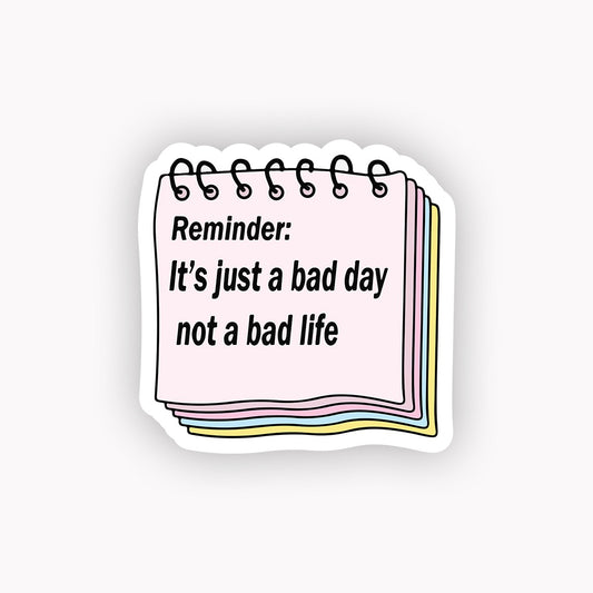 Reminder its just a bad day not bad life