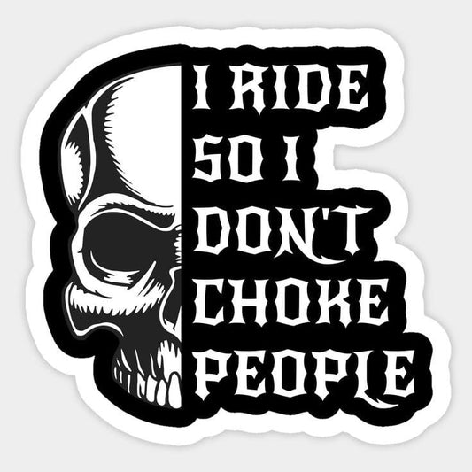 I ride so i don't choke people