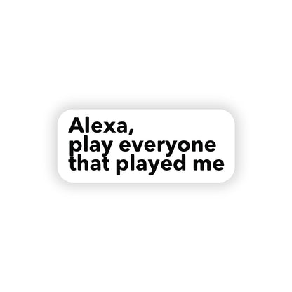 Alexa, play everyone who played me
