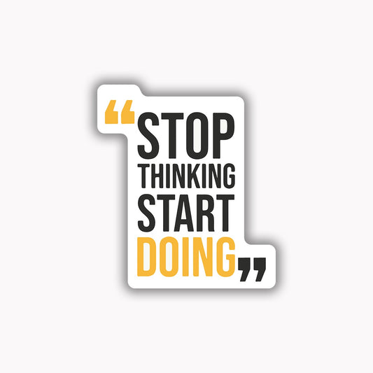 Stop thinking start doing