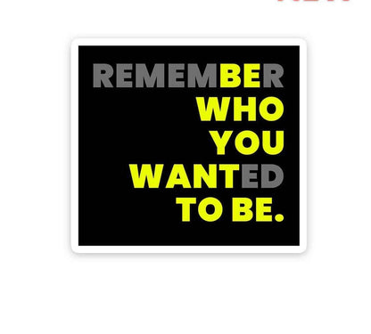 Remember who you wanted to be