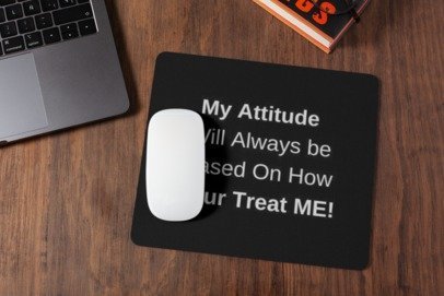 My attitude will always be based on how you treat me mousepad for laptop and desktop with Rubber Base - Anti Skid