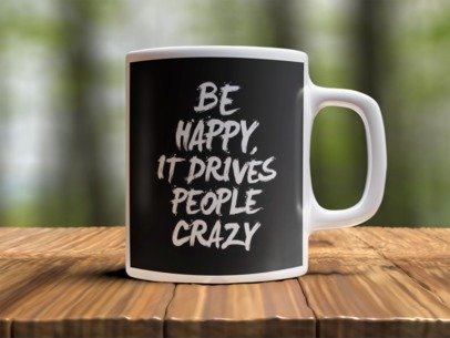 Be happy it drives people crazy  Design Photo Mug Printing