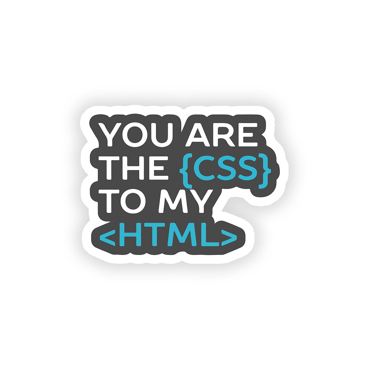 You are the css to my html